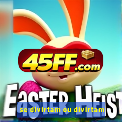 se divirtam ou divirtam-se